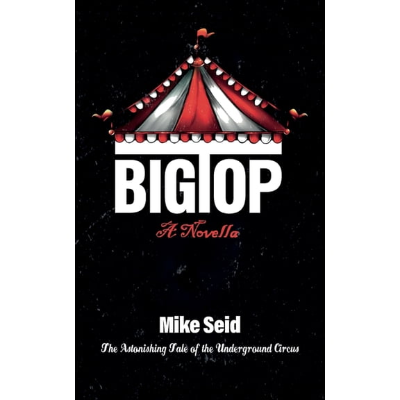 Big Top (The Astonishing Tale of the Underground Circus), (Paperback)
