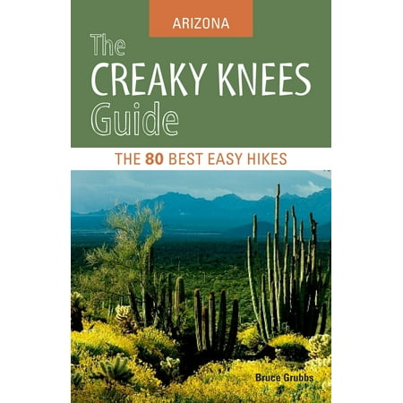 The Creaky Knees Guide Arizona : The 80 Best Easy (Best Overnight Hikes In Arizona)