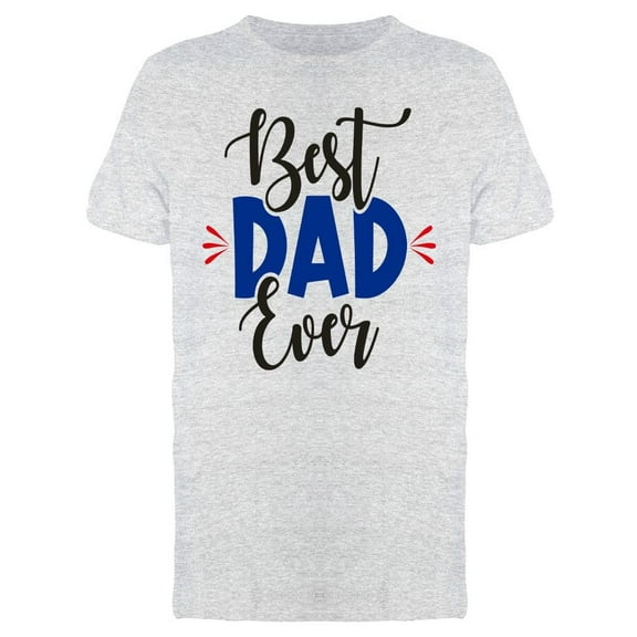 Best Dad, Ever T-Shirt Men -Image by Shutterstock, Male x-Large