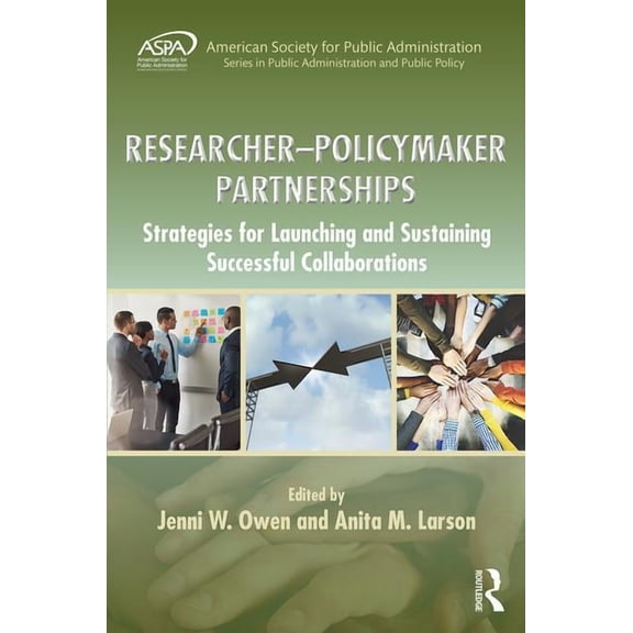 Aspa Public Administration and Public Po Researcher-Policymaker Partnerships: Strategies for Launching and Sustaining Successful Collaborations, (Hardcover)