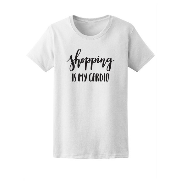 Quote: Shopping Is My Cardio T-Shirt Women -Image by Shutterstock, Female Medium