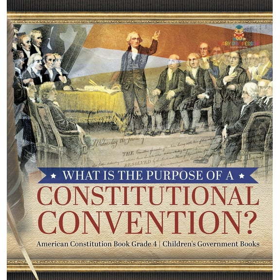 What Is the Purpose of a Constitutional Convention? American Constitution Book Grade 4 Children's Government Books (Hardcover)