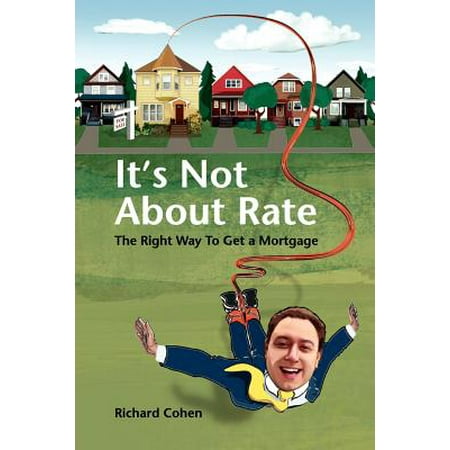 It's Not about Rate : The Right Way to Get a (Best Way To Get Mortgage Leads)
