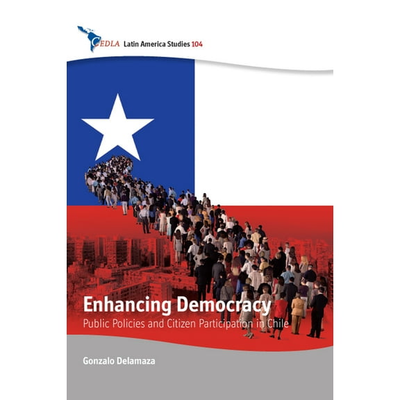 Cedla Latin America Studies Enhancing Democracy: Public Policies and Citizen Participation in Chile, Book 104, (Hardcover)
