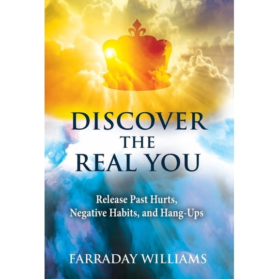 Discover The Real You: Release Past Hurts, Negative Habits, and Hang-Ups, (Hardcover)