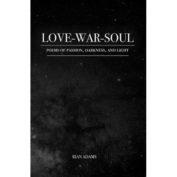 Love, War, and Soul: Poems of Passion, Darkness, and Light (Paperback)
