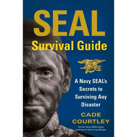 Seal Survival Guide: A Navy SEAL's Secrets to Surviving Any Disaster