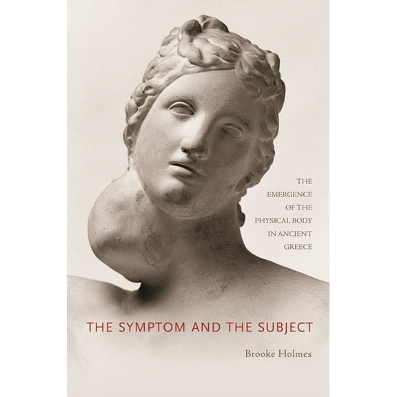 The Symptom and the Subject: The Emergence of the Physical Body in Ancient Greece, (Paperback)