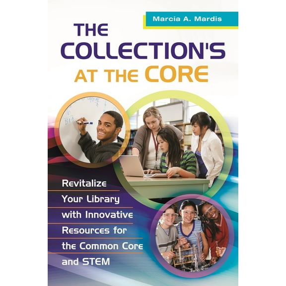 The Collection's at the Core: Revitalize Your Library with Innovative Resources for the Common Core and Stem, (Paperback)