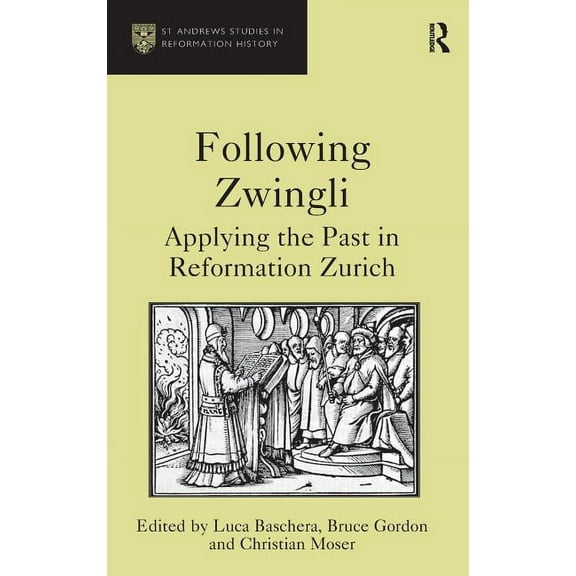 St. Andrews Studies in Reformation Histo Following Zwingli: Applying the Past in Reformation Zurich, (Hardcover)