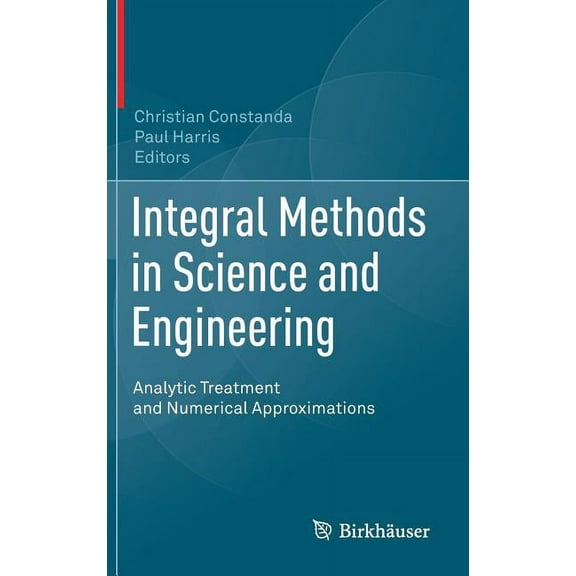 Integral Methods in Science and Engineering: Analytic Treatment and Numerical Approximations, (Hardcover)