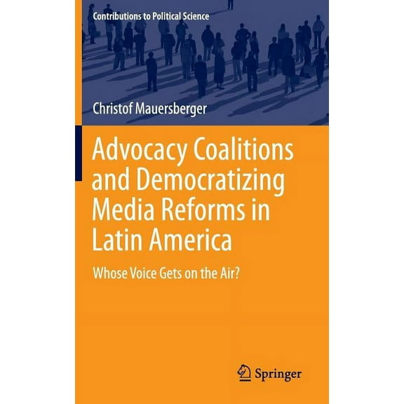 Contributions to Political Science Advocacy Coalitions and Democratizing Media Reforms in Latin America: Whose Voice Gets on the Air?, (Hardcover)