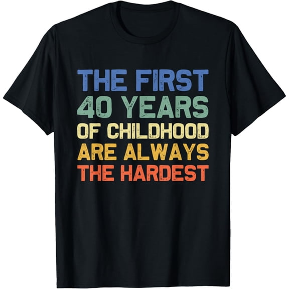 The First 40 Years Childhood Hardest Old 40th Birthday Funny T-Shirt