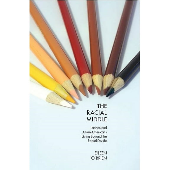 The Racial Middle: Latinos and Asian Americans Living Beyond the Racial Divide, (Hardcover)