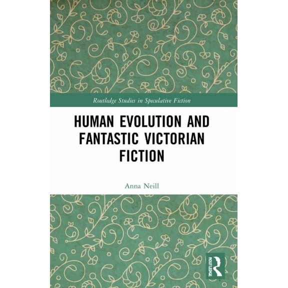 Routledge Studies in Speculative Fiction Human Evolution and Fantastic Victorian Fiction, (Paperback)