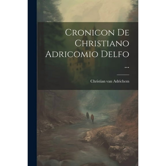 Cronicon De Christiano Adricomio Delfo ...