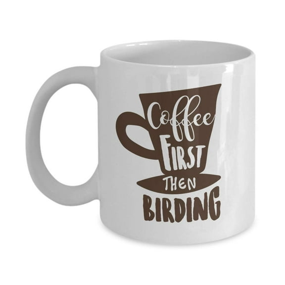 Coffee First Then Birding Funny Bird Watching Themed Ceramic Coffee & Tea Gift Mug For A Caffeine Addict Birdwatcher & Coffee Lover Bird Nerd