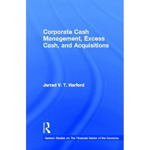Financial Sector of the American Economy Corporate Cash Management, Excess Cash, and Acquisitions, (Hardcover)