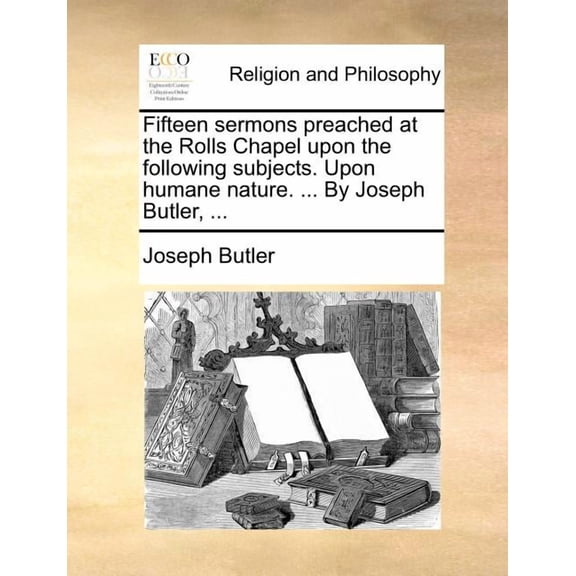 Fifteen Sermons Preached at the Rolls Chapel Upon the Following Subjects. Upon Humane Nature. ... by Joseph Butler, ... (Paperback)