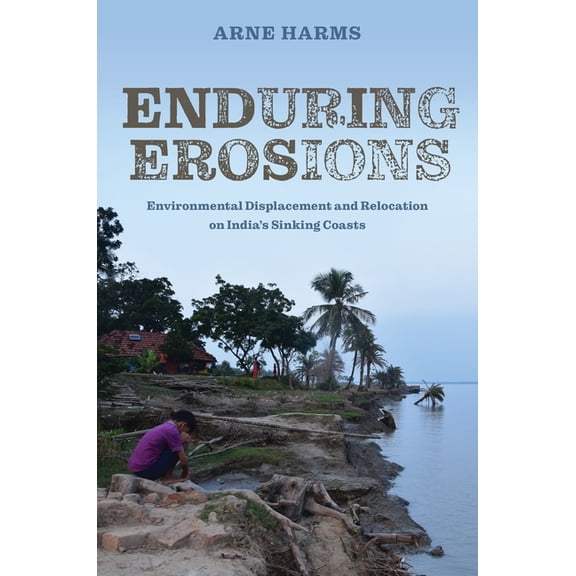 Enduring Erosions: Environmental Displacement and Relocation on India's Sinking Coasts, (Paperback)