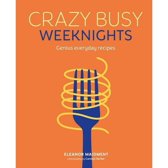 Crazy Busy Weeknights: Genius Everyday Recipes, (Hardcover)