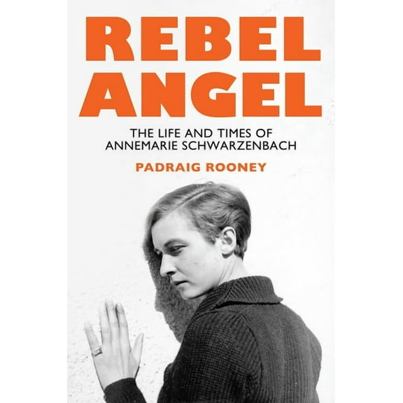 Rebel Angel: The Life and Times of Annemarie Schwarzenbach, (Hardcover)