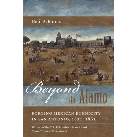 Beyond the Alamo: Forging Mexican Ethnicity in San Antonio, 1821-1861, (Paperback)