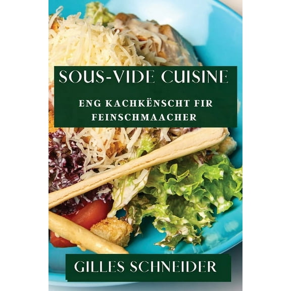 Sous-Vide Cuisine: Eng KachkÃ«nscht fir Feinschmaacher, (Paperback)