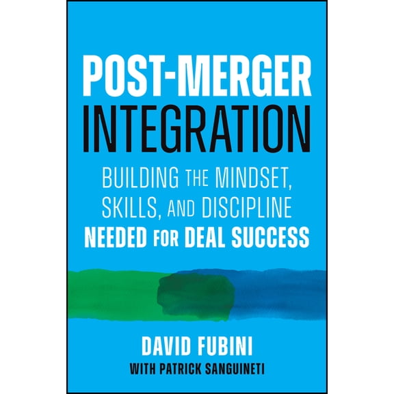 Post-Merger Integration: Building the Mindset, Skills, and Discipline Needed for Deal Success, (Hardcover)
