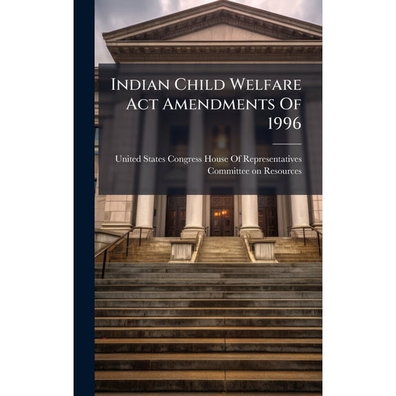 Indian Child Welfare Act Amendments Of 1996, (Hardcover)
