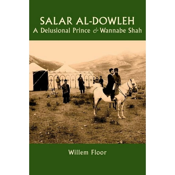 Salar al-Dowleh: A Delusional Prince and Wannabe Shah (Paperback) by Willem M Floor