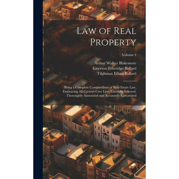 Law of Real Property: Being a Complete Compendium of Real Estate Law, Embracing All Current Case Law, Carefully Selected, Thoroughly Annotated and Accurately Epitomized; Volume 4 (Hardcover)