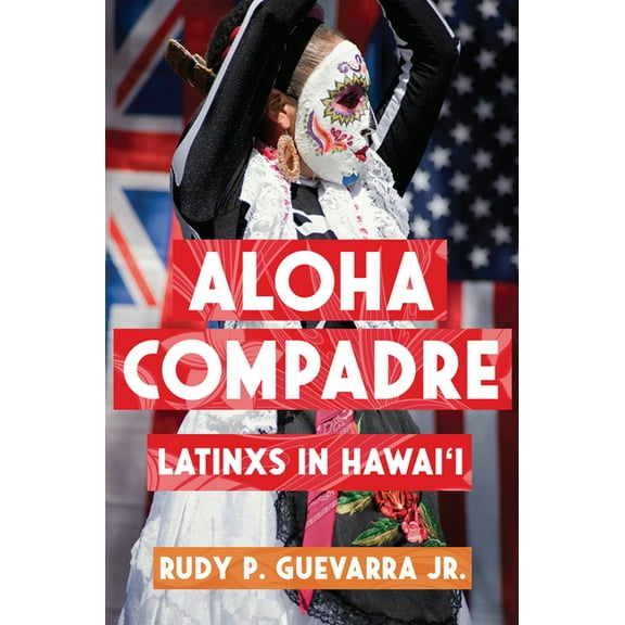 Latinidad: Transnational Cultures in the Aloha Compadre: Latinxs in Hawai'i, (Paperback)