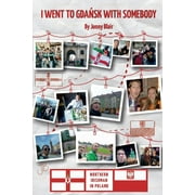 I Went To Gdansk With Somebody : How A Northern Irishman Ended Up Living In Poland (Paperback)