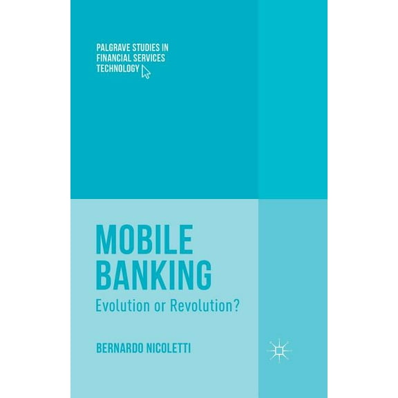 Mobile Banking: Evolution or Revolution? (Palgrave Studies in Financial Services Technology)
