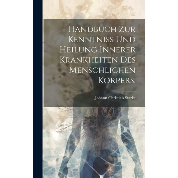 Handbuch zur Kenntniss und Heilung innerer Krankheiten des menschlichen Körpers. (Hardcover)