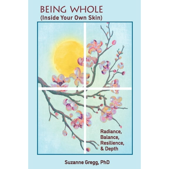 Being Whole, Inside Your Own Skin: Radiance, Balance, Resilience, & Depth, (Paperback)