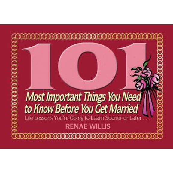 Pre-Owned 101 Most Important Things You Need to Know Before You Get Married : Life Lessons You're Going to Learn Sooner or Later... (Paperback)