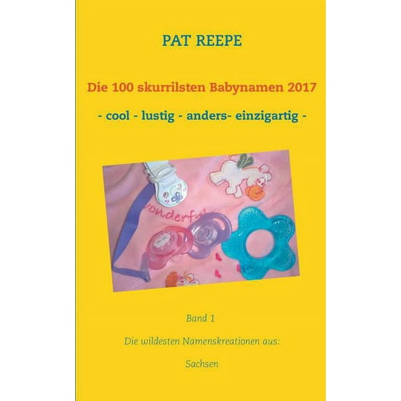 Die 100 skurrilsten Babynamen 2017: Sachsen, (Paperback)