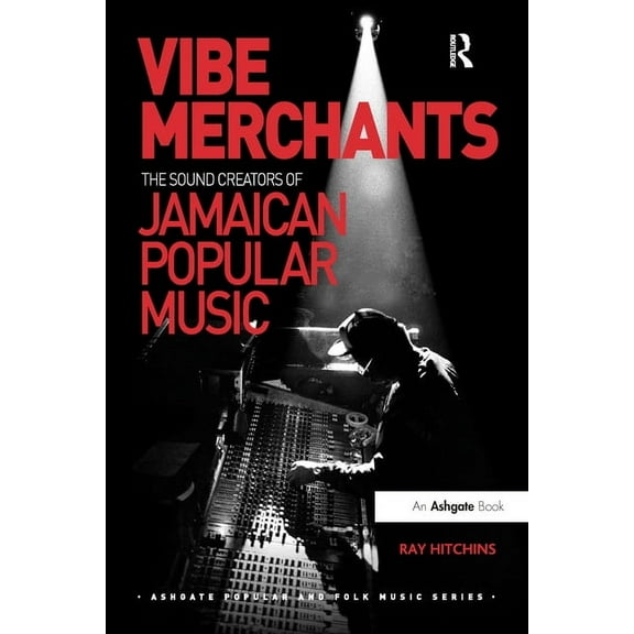 Ashgate Popular and Folk Music Vibe Merchants: The Sound Creators of Jamaican Popular Music, (Paperback)