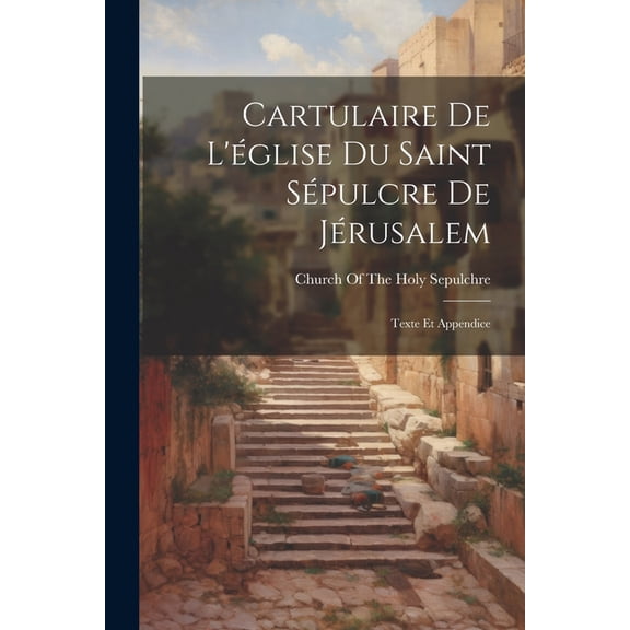 Cartulaire De L'église Du Saint Sépulcre De Jérusalem: Texte Et Appendice (Paperback)