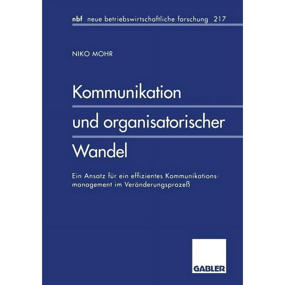 Neue Betriebswirtschaftliche Forschung ( Kommunikation Und Organisatorischer Wandel: Ein Ansatz FÃ¼r Ein Effizientes Kommunikationsmanagement Im VerÃ¤nderungsproze, Book 217, (Paperback)