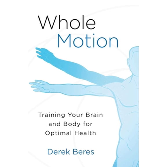 Pre-Owned Whole Motion : Training Your Brain and Body for Optimal Health (Hardcover)