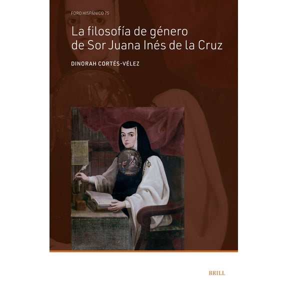 Foro Hispánico La FilosofÃÂa de Género de Sor Juana Inés de la Cruz, Book 75, (Hardcover)