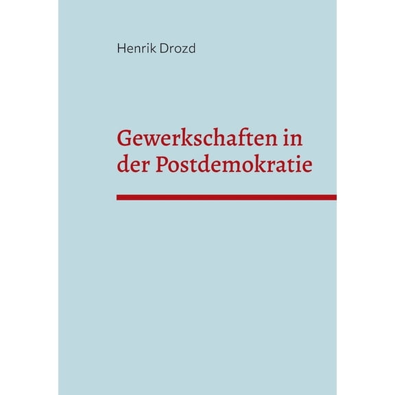 Gewerkschaften in der Postdemokratie: Welche Herausforderungen ergeben sich für deutsche Gewerkschaften aus der Postdemokratisierung der Gesellschaft? (Paperback)