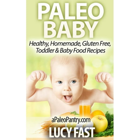 Paleo Baby: Healthy, Homemade, Gluten Free Toddler and Baby Food Recipes - (Best Homemade Baby Food Recipes)
