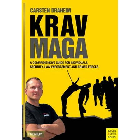 Krav Maga : A Comprehensive Guide for Individuals, Security, Law Enforcement and Armed