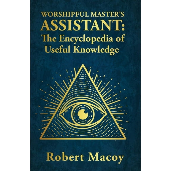 Worshipful Master's Assistant: The Encyclopedia of Useful Knowledge, (Paperback)