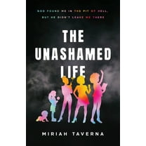 The Unashamed Life: God Found Me in the Pit of Hell, But He Didn't Leave Me There, (Paperback)