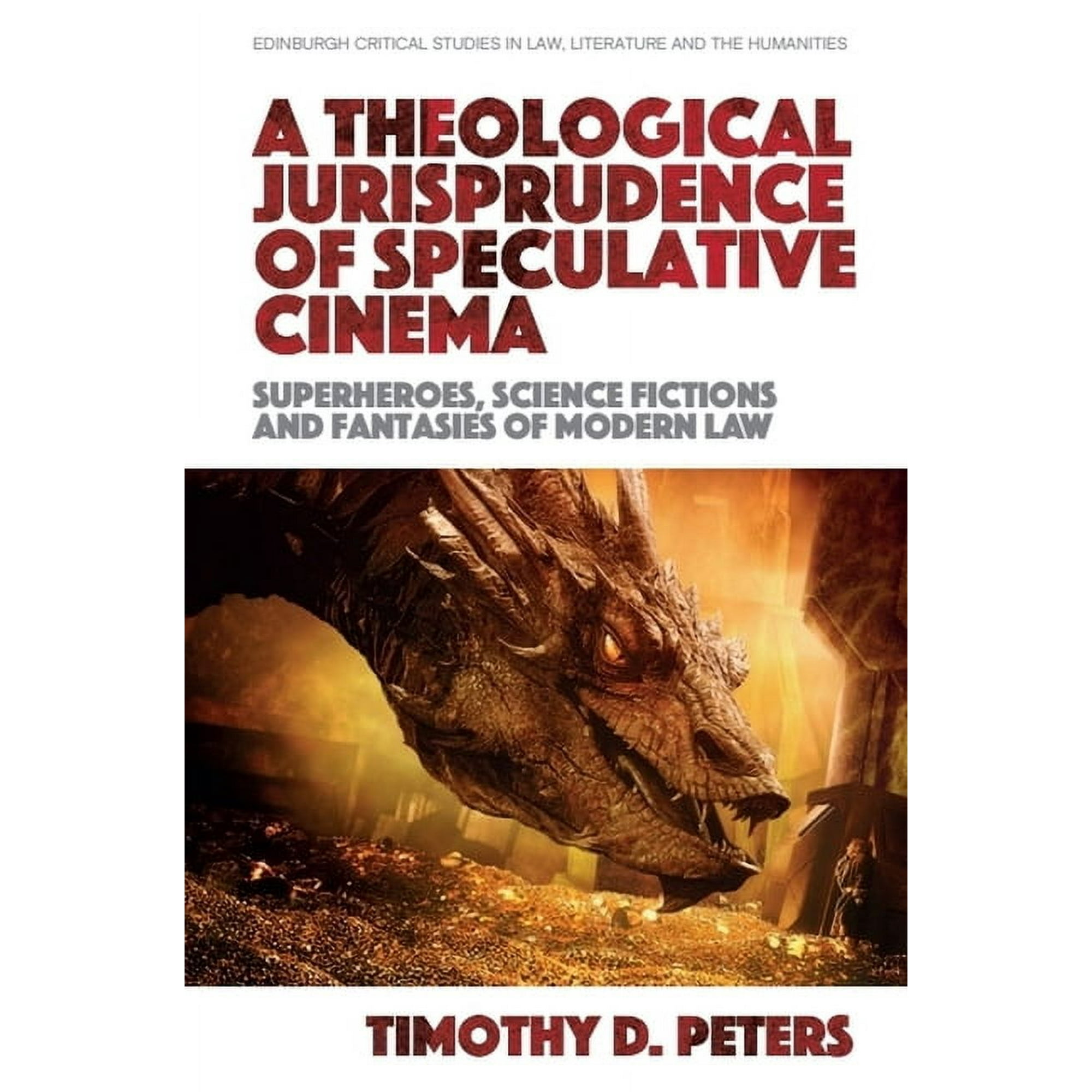 Edinburgh Critical Studies in Law Liter A Theological Jurisprudence of Speculative Cinema: Superheroes Science Fictions and Fantasies of Modern Law (Paperback)